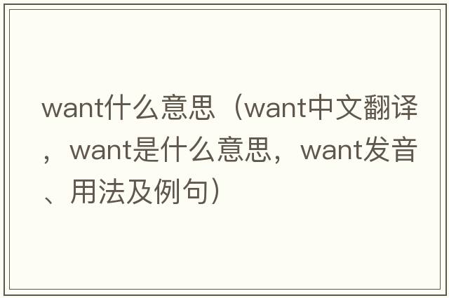 want什么意思（want中文翻譯，want是什么意思，want發(fā)音、用法及例句）