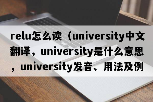 relu怎么讀（university中文翻譯，university是什么意思，university發(fā)音、用法及例句）
