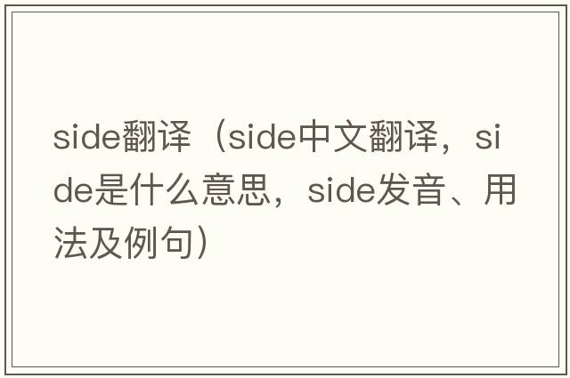 Side翻譯（side中文翻譯，side是什么意思，side發(fā)音、用法及例句）