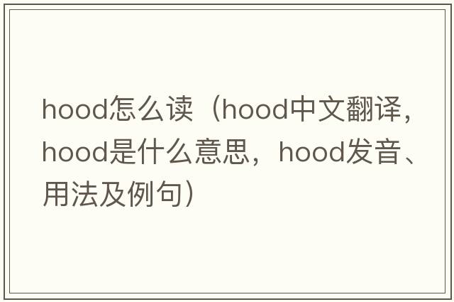 hood怎么讀（hood中文翻譯，hood是什么意思，hood發(fā)音、用法及例句）