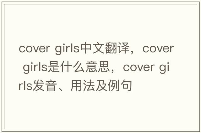 cover girls中文翻譯，cover girls是什么意思，cover girls發(fā)音、用法及例句