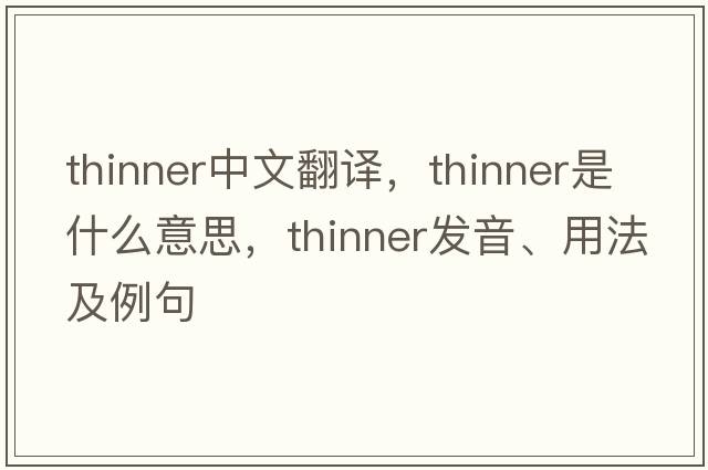 thinner中文翻譯，thinner是什么意思，thinner發(fā)音、用法及例句