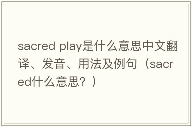 sacred play是什么意思中文翻譯、發(fā)音、用法及例句（sacred什么意思？）