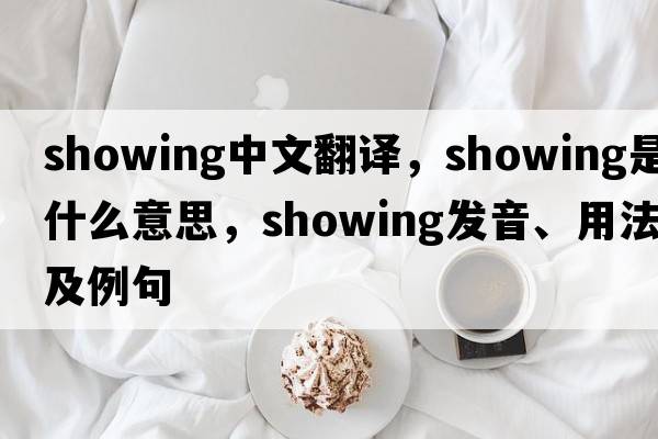 showing中文翻譯，showing是什么意思，showing發(fā)音、用法及例句