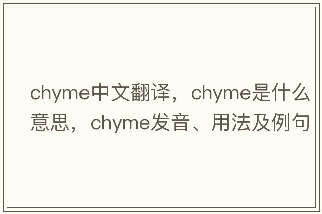 chyme中文翻譯，chyme是什么意思，chyme發(fā)音、用法及例句