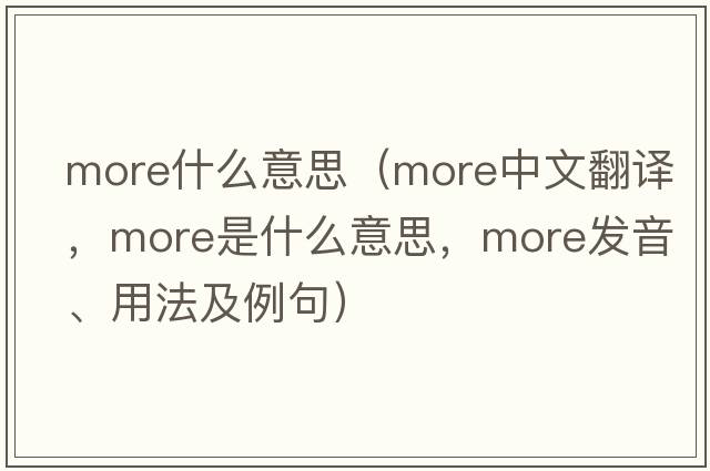more什么意思（more中文翻譯，more是什么意思，more發(fā)音、用法及例句）