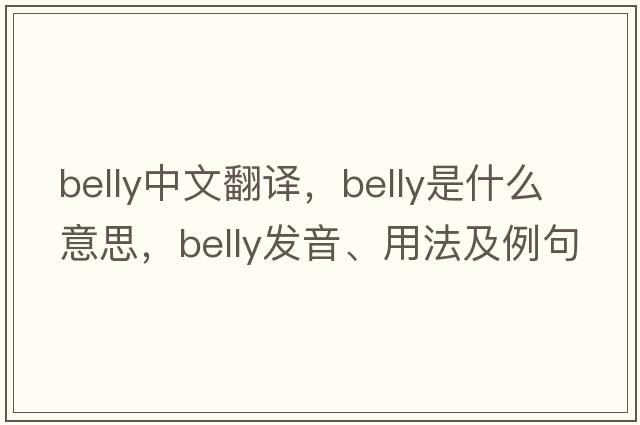 belly中文翻譯，belly是什么意思，belly發(fā)音、用法及例句