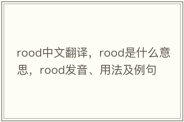 rood中文翻譯，rood是什么意思，rood發(fā)音、用法及例句