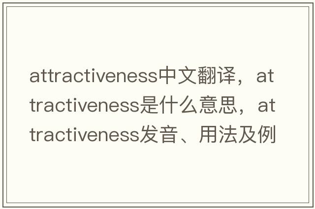 attractiveness中文翻譯，attractiveness是什么意思，attractiveness發(fā)音、用法及例句