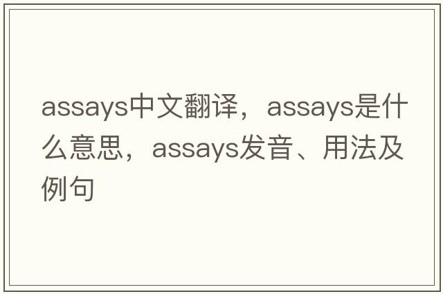 assays中文翻譯，assays是什么意思，assays發(fā)音、用法及例句