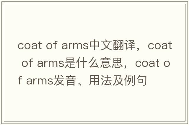 coat of arms中文翻譯，coat of arms是什么意思，coat of arms發(fā)音、用法及例句