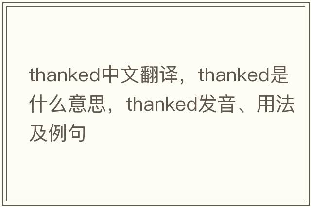 thanked中文翻譯，thanked是什么意思，thanked發(fā)音、用法及例句