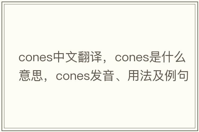 cones中文翻譯，cones是什么意思，cones發(fā)音、用法及例句