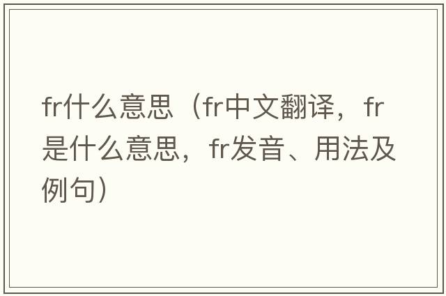 fr什么意思（fr中文翻譯，fr是什么意思，fr發(fā)音、用法及例句）