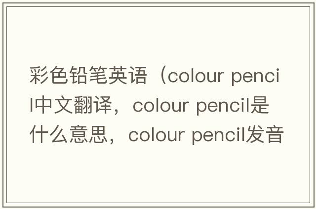 彩色鉛筆英語(yǔ)（colour pencil中文翻譯，colour pencil是什么意思，colour pencil發(fā)音、用法及例句）