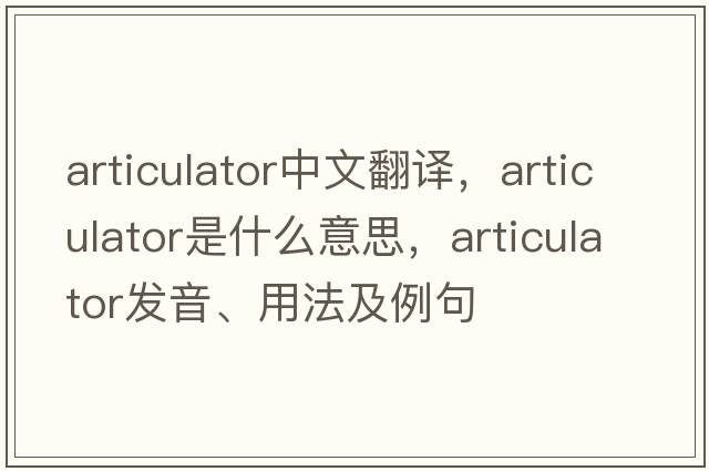 articulator中文翻譯，articulator是什么意思，articulator發(fā)音、用法及例句