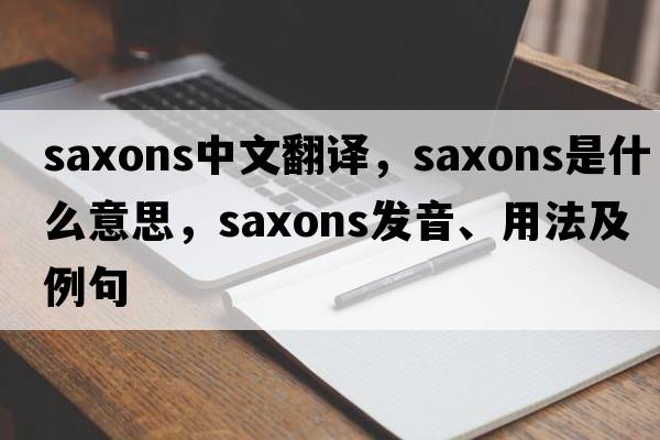 Saxons中文翻譯，Saxons是什么意思，Saxons發(fā)音、用法及例句