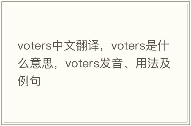voters中文翻譯，voters是什么意思，voters發(fā)音、用法及例句