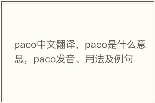 Paco中文翻譯，Paco是什么意思，Paco發(fā)音、用法及例句