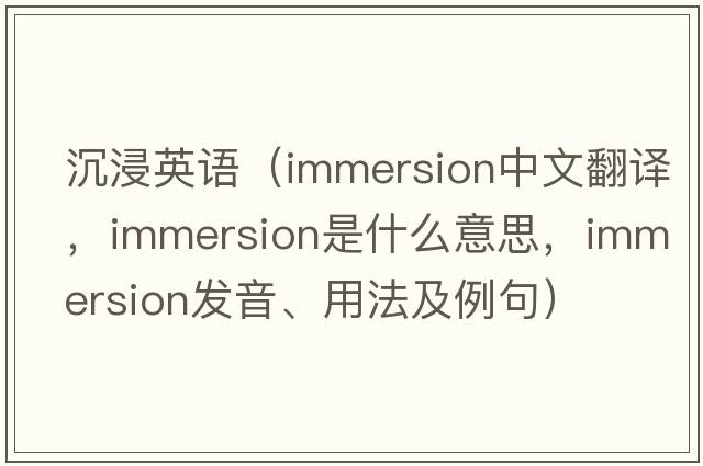 沉浸英語(yǔ)（immersion中文翻譯，immersion是什么意思，immersion發(fā)音、用法及例句）