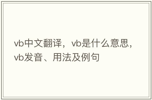 vb中文翻譯，vb是什么意思，vb發(fā)音、用法及例句