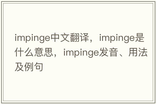 impinge中文翻譯，impinge是什么意思，impinge發(fā)音、用法及例句