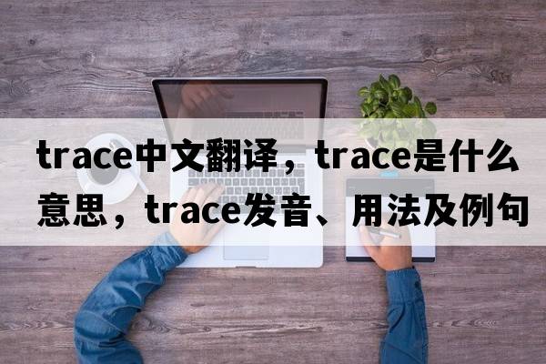 trace中文翻譯，trace是什么意思，trace發(fā)音、用法及例句
