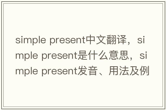 simple present中文翻譯，simple present是什么意思，simple present發(fā)音、用法及例句
