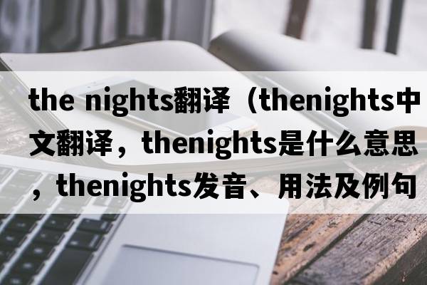 the nights翻譯（thenights中文翻譯，thenights是什么意思，thenights發(fā)音、用法及例句）