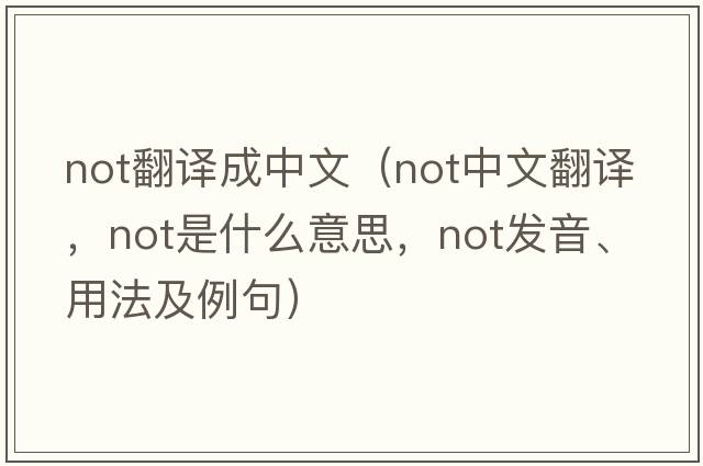 not翻譯成中文（not中文翻譯，not是什么意思，not發(fā)音、用法及例句）