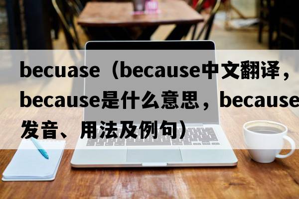 becuase（because中文翻譯，because是什么意思，because發(fā)音、用法及例句）