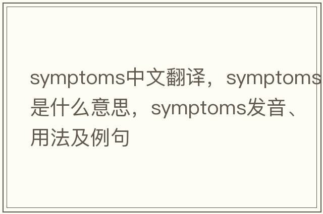 symptoms中文翻譯，symptoms是什么意思，symptoms發(fā)音、用法及例句