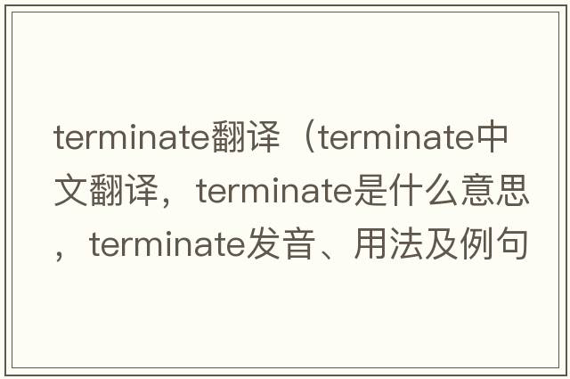 terminate翻譯（terminate中文翻譯，terminate是什么意思，terminate發(fā)音、用法及例句）