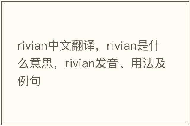 rivian中文翻譯，rivian是什么意思，rivian發(fā)音、用法及例句