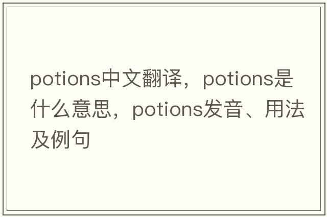 potions中文翻譯，potions是什么意思，potions發(fā)音、用法及例句