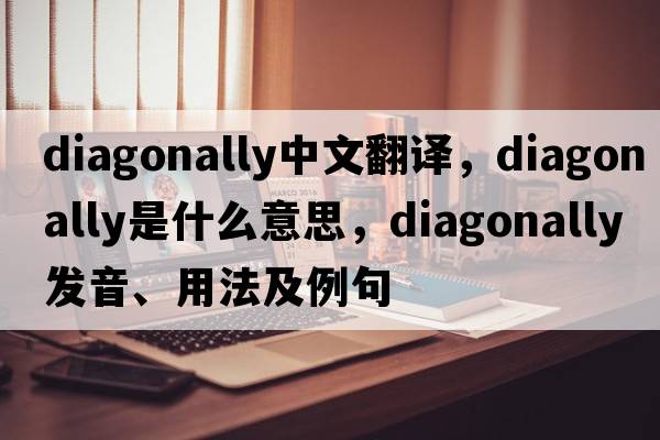 diagonally中文翻譯，diagonally是什么意思，diagonally發(fā)音、用法及例句