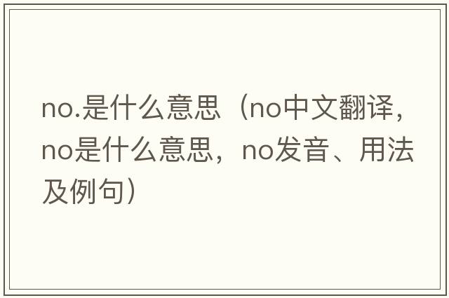 no.是什么意思（no中文翻譯，no是什么意思，no發(fā)音、用法及例句）