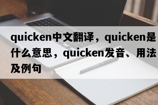 quicken中文翻譯，quicken是什么意思，quicken發(fā)音、用法及例句