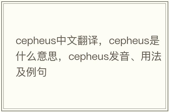 cepheus中文翻譯，cepheus是什么意思，cepheus發(fā)音、用法及例句