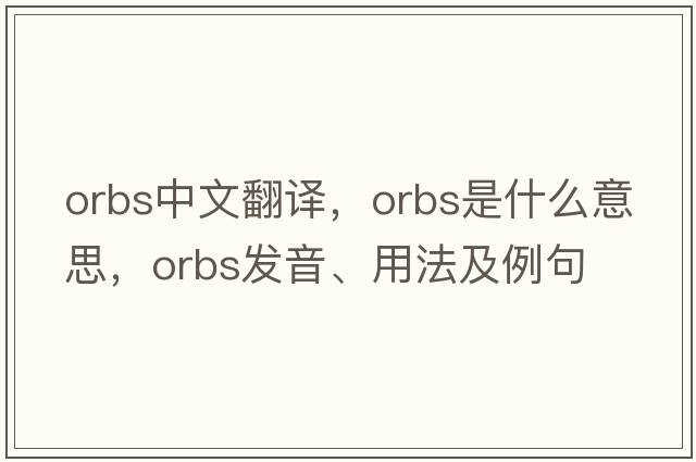 orbs中文翻譯，orbs是什么意思，orbs發(fā)音、用法及例句