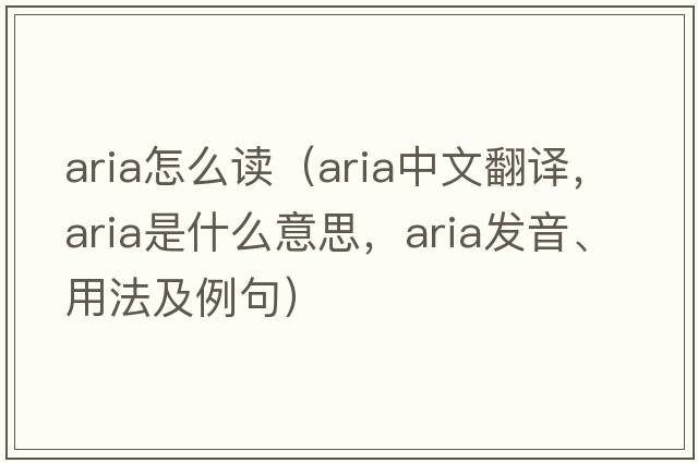 aria怎么讀（aria中文翻譯，aria是什么意思，aria發(fā)音、用法及例句）