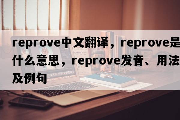 reprove中文翻譯，reprove是什么意思，reprove發(fā)音、用法及例句