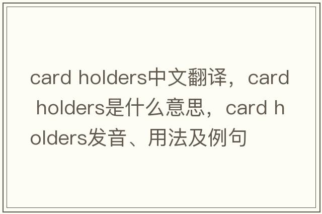 card holders中文翻譯，card holders是什么意思，card holders發(fā)音、用法及例句