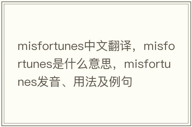 misfortunes中文翻譯，misfortunes是什么意思，misfortunes發(fā)音、用法及例句
