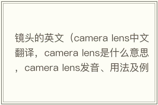 鏡頭的英文（camera lens中文翻譯，camera lens是什么意思，camera lens發(fā)音、用法及例句）