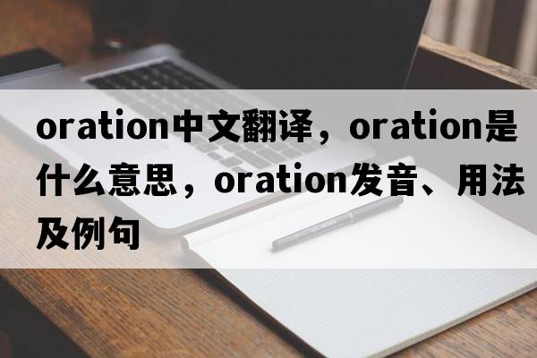 oration中文翻譯，oration是什么意思，oration發(fā)音、用法及例句