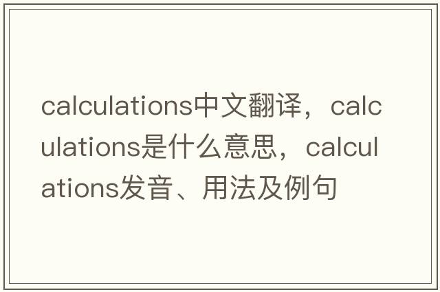 calculations中文翻譯，calculations是什么意思，calculations發(fā)音、用法及例句