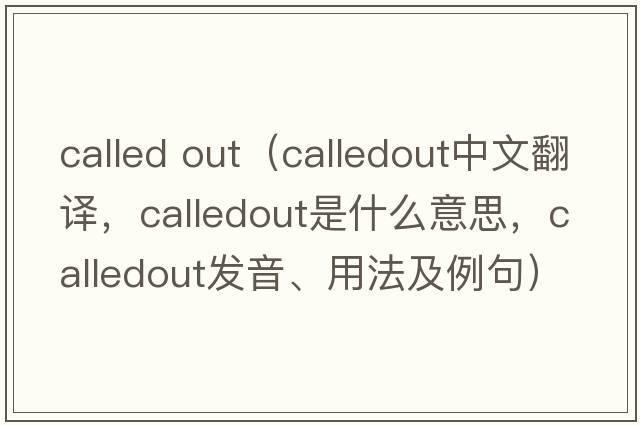 called out（calledout中文翻譯，calledout是什么意思，calledout發(fā)音、用法及例句）
