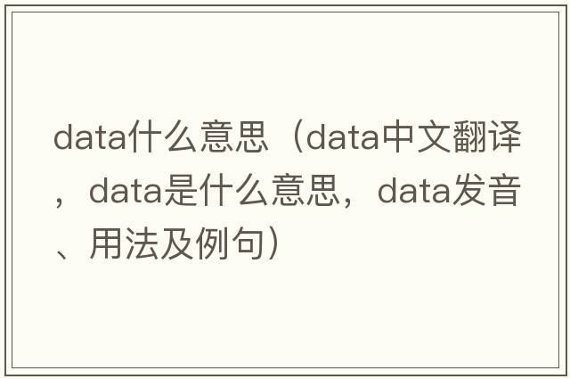 data什么意思（data中文翻譯，data是什么意思，data發(fā)音、用法及例句）