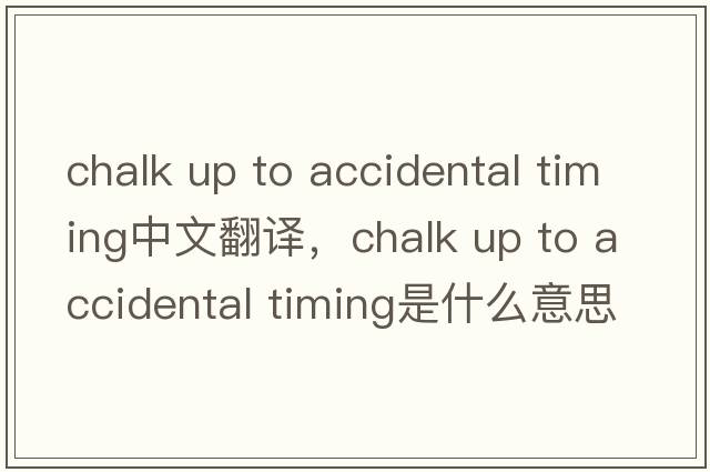 chalk up to accidental timing中文翻譯，chalk up to accidental timing是什么意思，chalk up to accidental timing發(fā)音